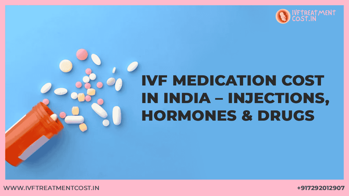 IVF Medication Cost in India – Injections, Hormones & Drugs