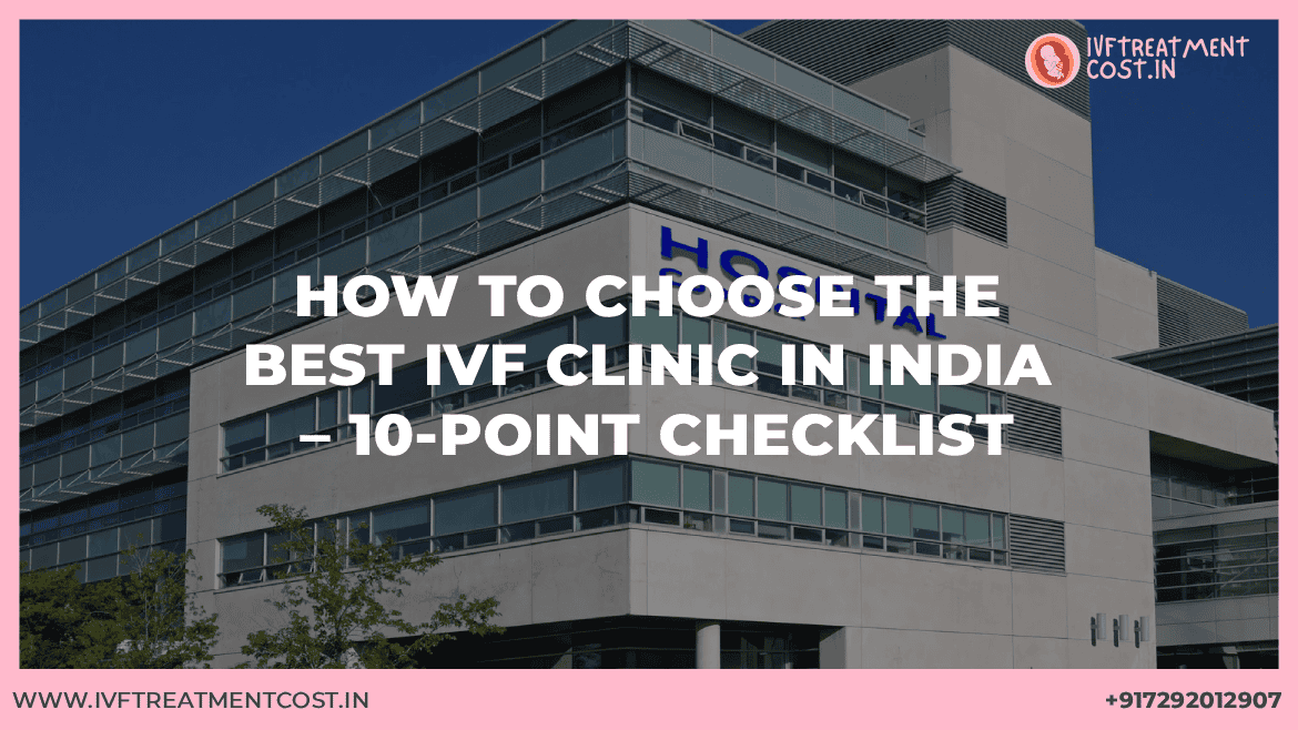 How to Choose the Best IVF Clinic in India – 10-Point Checklist