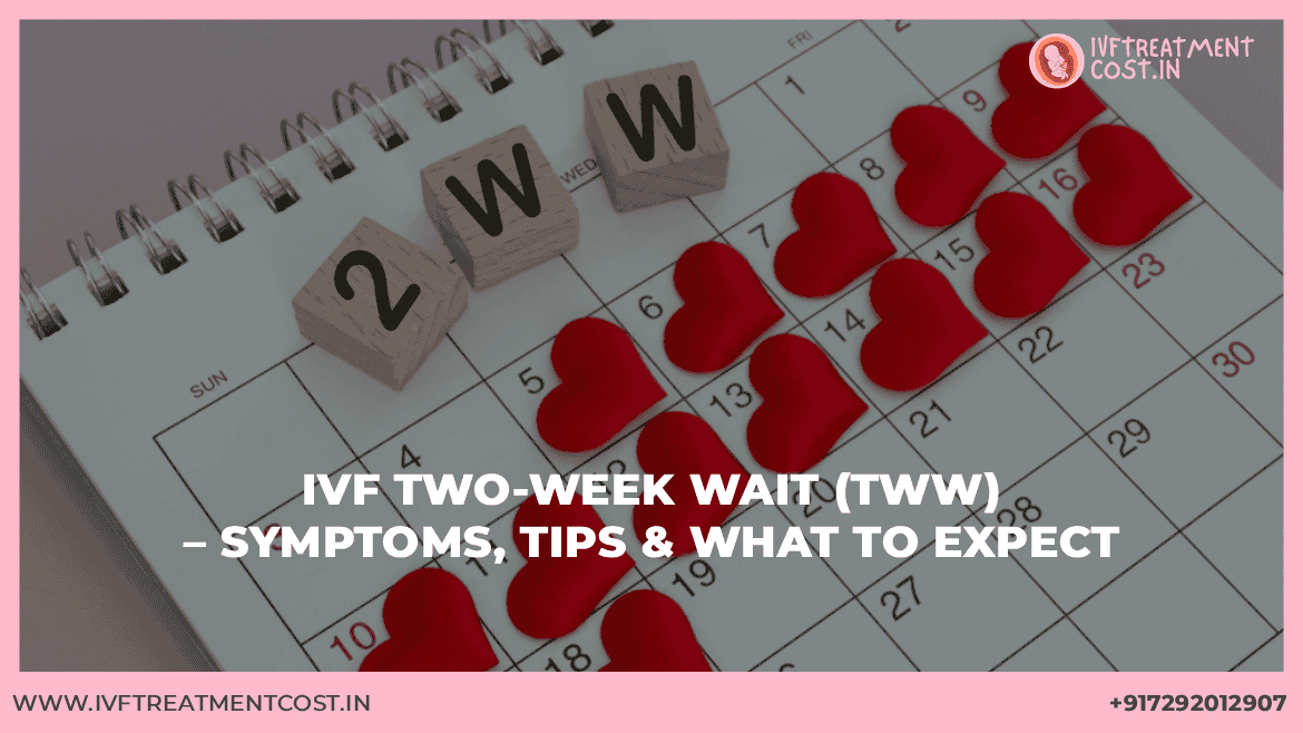 IVF Two-Week Wait (TWW) – Symptoms, Tips & What to Expect